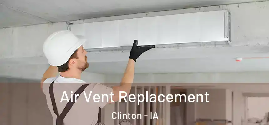  Air Vent Replacement Clinton - IA