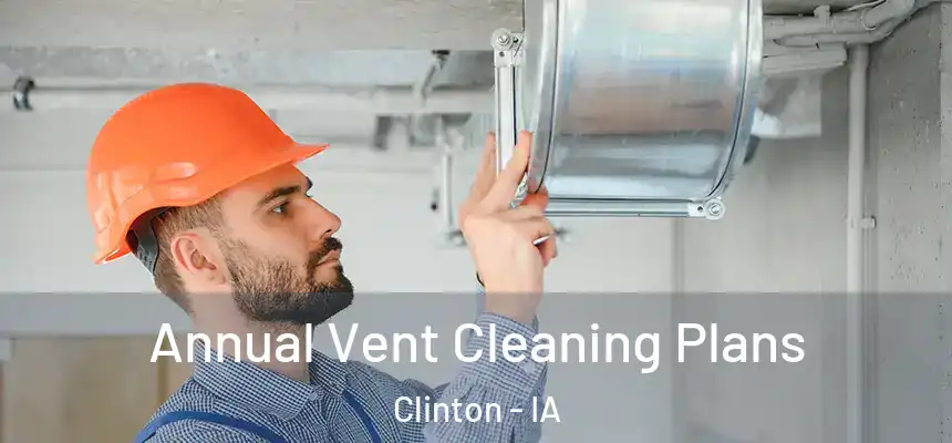  Annual Vent Cleaning Plans Clinton - IA