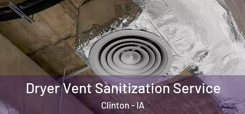  Dryer Vent Sanitization Service Clinton - IA