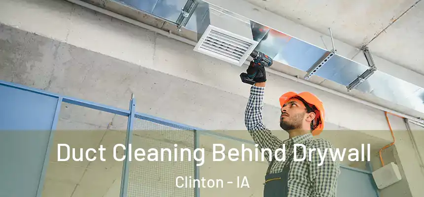  Duct Cleaning Behind Drywall Clinton - IA
