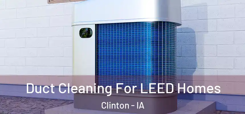 Duct Cleaning For LEED Homes Clinton - IA