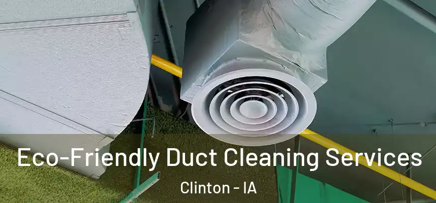 Eco-Friendly Duct Cleaning Services Clinton - IA