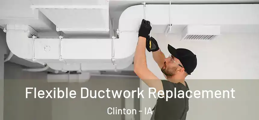  Flexible Ductwork Replacement Clinton - IA