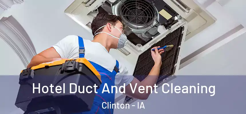 Hotel Duct And Vent Cleaning Clinton - IA